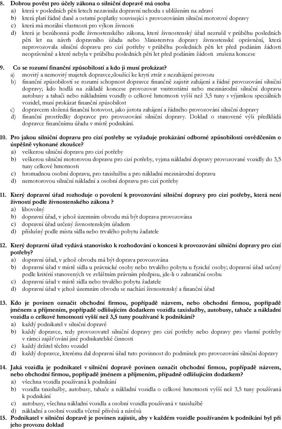 posledních pěti let na návrh dopravního úřadu nebo Ministerstva dopravy živnostenské oprávnění, která neprovozovala silniční dopravu pro cizí potřeby v průběhu posledních pěti let před podáním