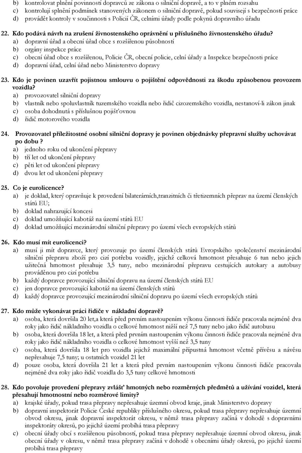 a) dopravní úřad a obecní úřad obce s rozšířenou působností b) orgány inspekce práce c) obecní úřad obce s rozšířenou, Policie ČR, obecní policie, celní úřady a Inspekce bezpečnosti práce d) dopravní