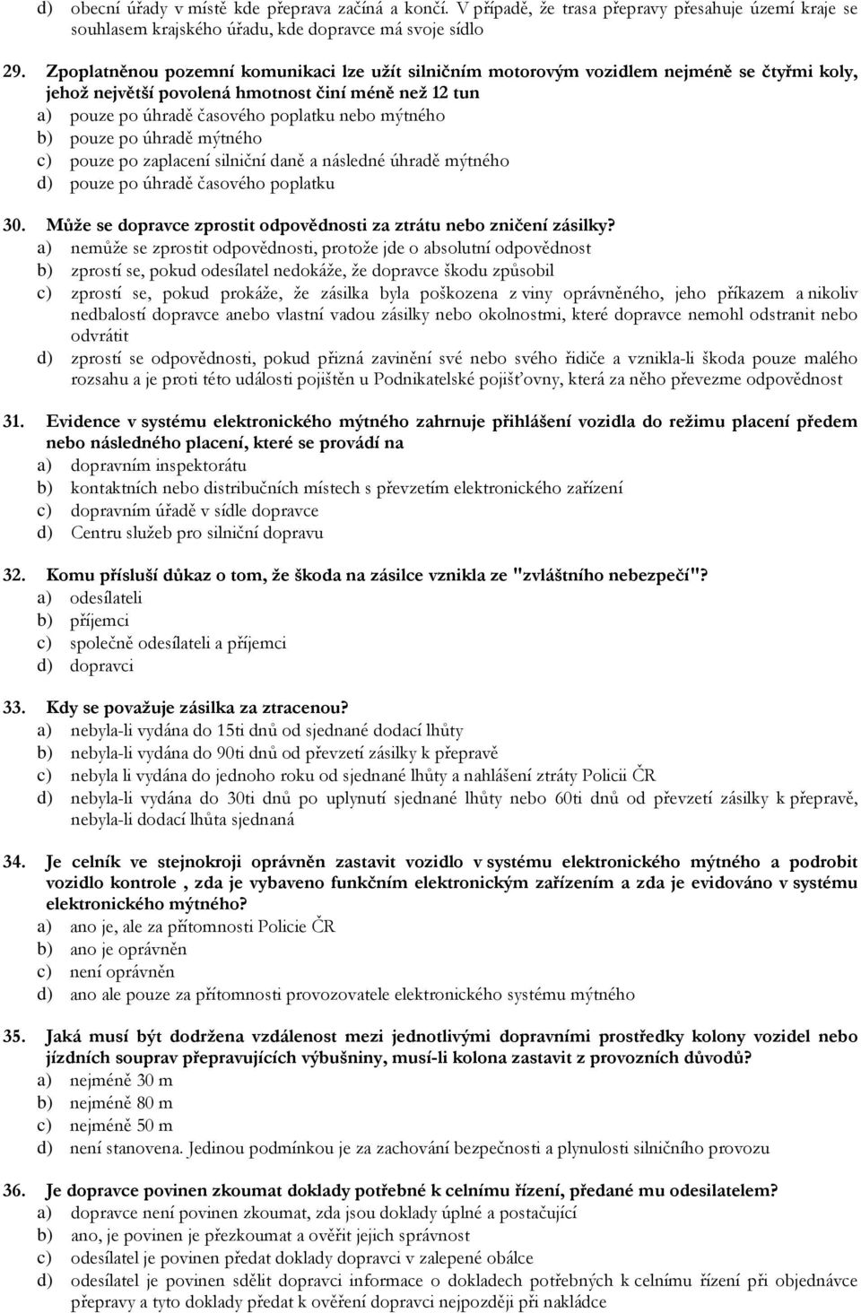 b) pouze po úhradě mýtného c) pouze po zaplacení silniční daně a následné úhradě mýtného d) pouze po úhradě časového poplatku 30. Může se dopravce zprostit odpovědnosti za ztrátu nebo zničení zásilky?