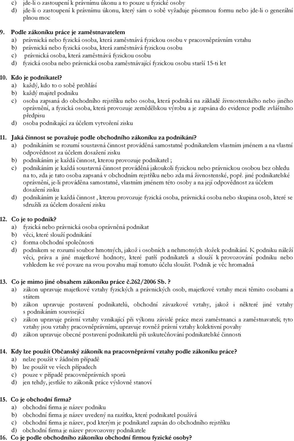 právnická osoba, která zaměstnává fyzickou osobu d) fyzická osoba nebo právnická osoba zaměstnávající fyzickou osobu starší 15-ti let 10. Kdo je podnikatel?