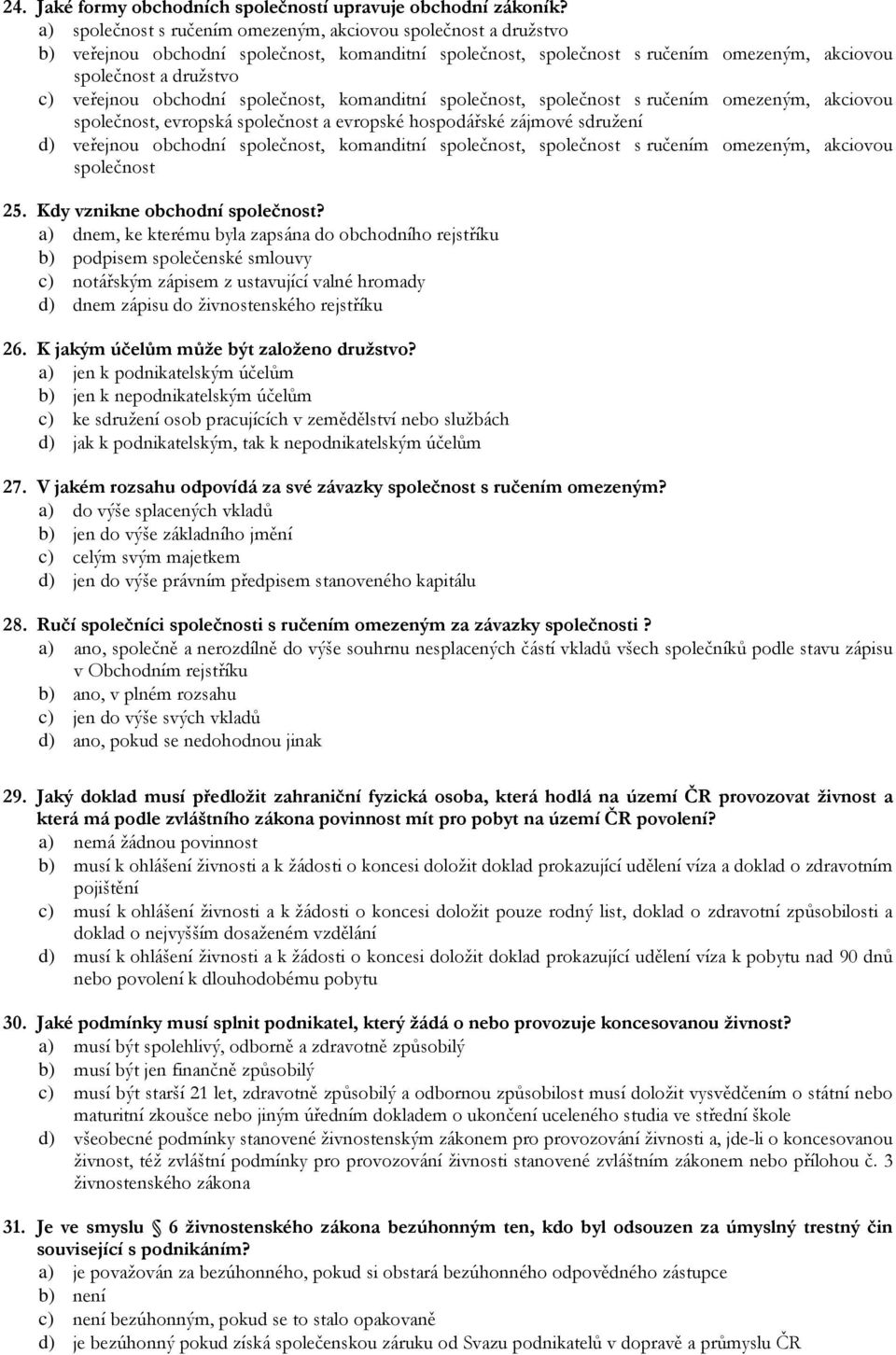 obchodní společnost, komanditní společnost, společnost s ručením omezeným, akciovou společnost, evropská společnost a evropské hospodářské zájmové sdružení d) veřejnou obchodní společnost, komanditní