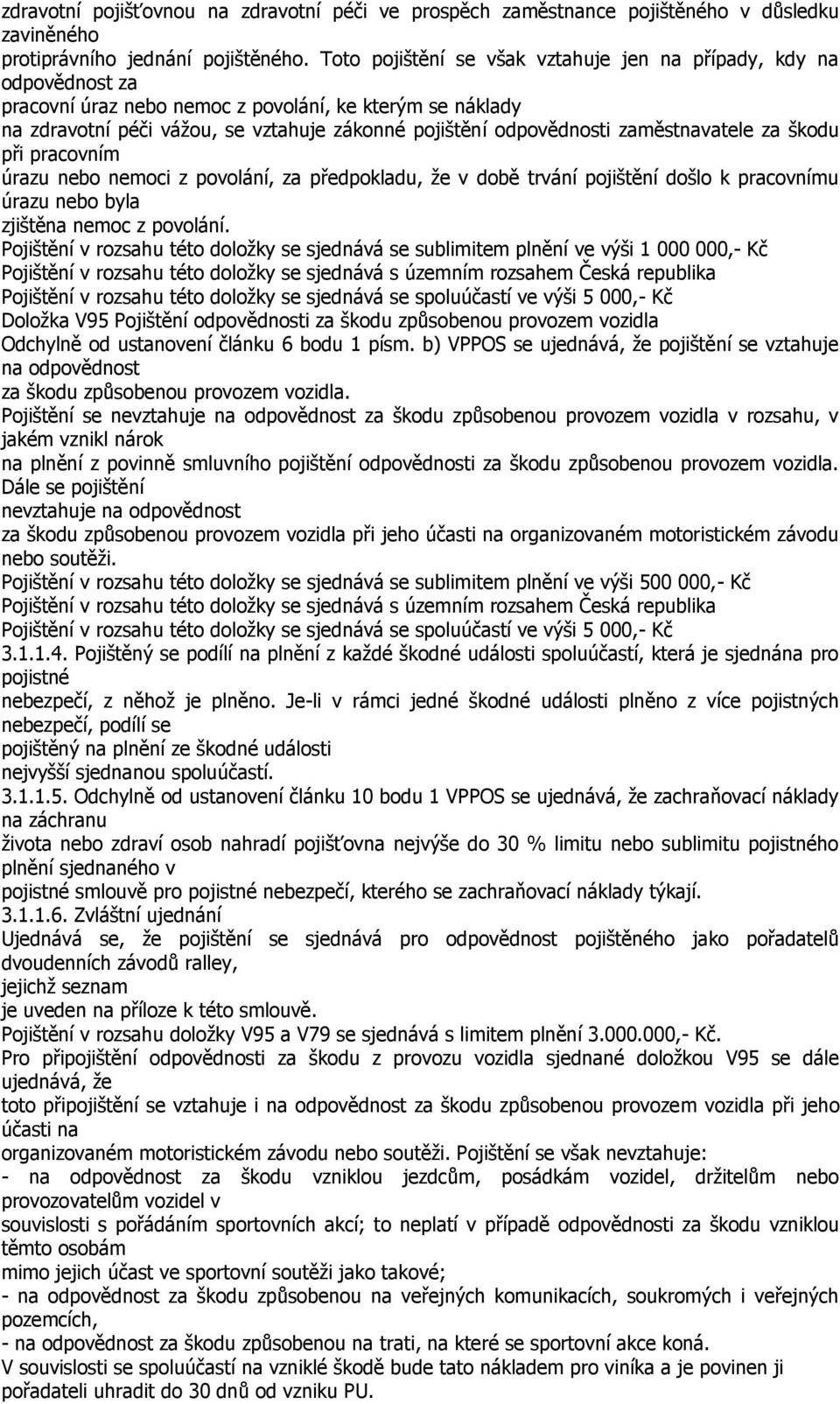 zaměstnavatele za škodu při pracovním úrazu nebo nemoci z povolání, za předpokladu, že v době trvání pojištění došlo k pracovnímu úrazu nebo byla zjištěna nemoc z povolání.