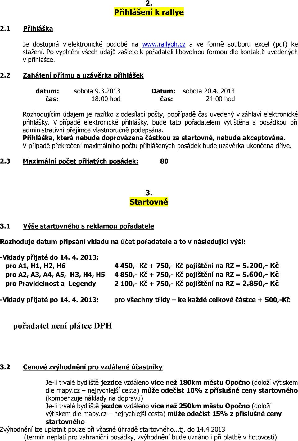 2013 18:00 hod 24:00 hod Rozhodujícím údajem je razítko z odesílací pošty, popřípadě čas uvedený v záhlaví elektronické přihlášky.