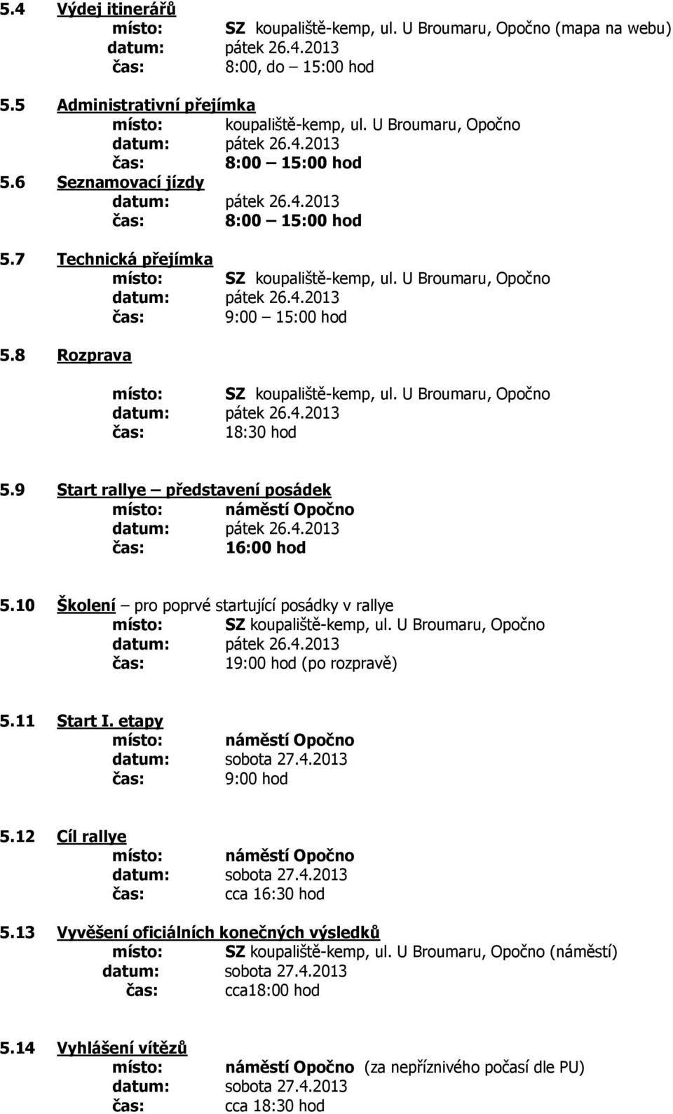 U Broumaru, Opočno datum: pátek 26.4.2013 9:00 15:00 hod 5.8 Rozprava místo: SZ koupaliště-kemp, ul. U Broumaru, Opočno datum: pátek 26.4.2013 18:30 hod 5.