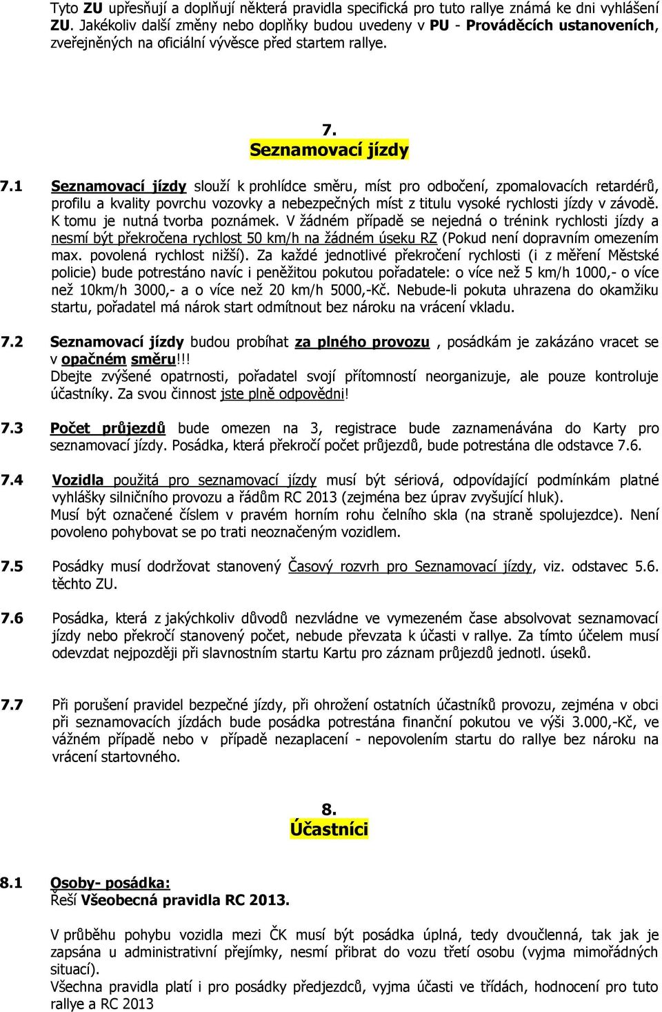 1 Seznamovací jízdy slouží k prohlídce směru, míst pro odbočení, zpomalovacích retardérů, profilu a kvality povrchu vozovky a nebezpečných míst z titulu vysoké rychlosti jízdy v závodě.