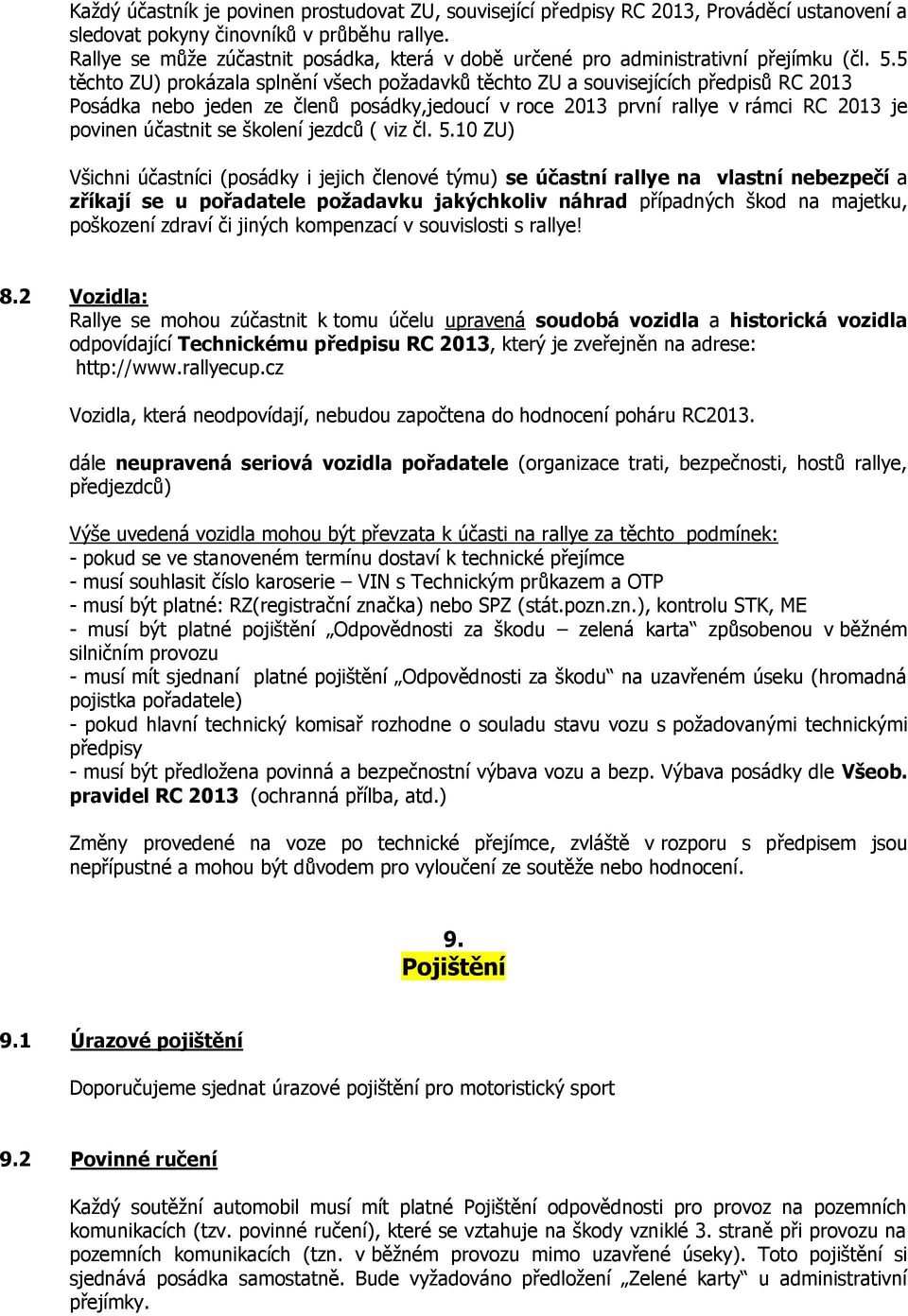 5 těchto ZU) prokázala splnění všech požadavků těchto ZU a souvisejících předpisů RC 2013 Posádka nebo jeden ze členů posádky,jedoucí v roce 2013 první rallye v rámci RC 2013 je povinen účastnit se