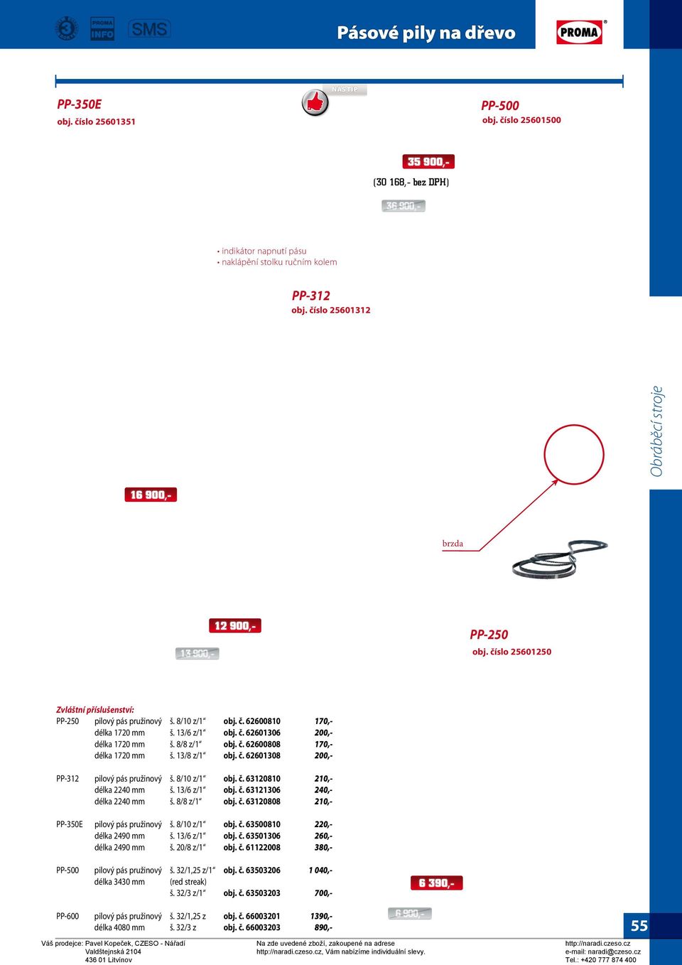8/8 z/1 obj. č. 62600808 170,- délka 1720 mm š. 13/8 z/1 obj. č. 62601308 200,- PP-312 pilový pás pružinový š. 8/10 z/1 obj. č. 63120810 210,- délka 2240 mm š. 13/6 z/1 obj. č. 63121306 240,- délka 2240 mm š.