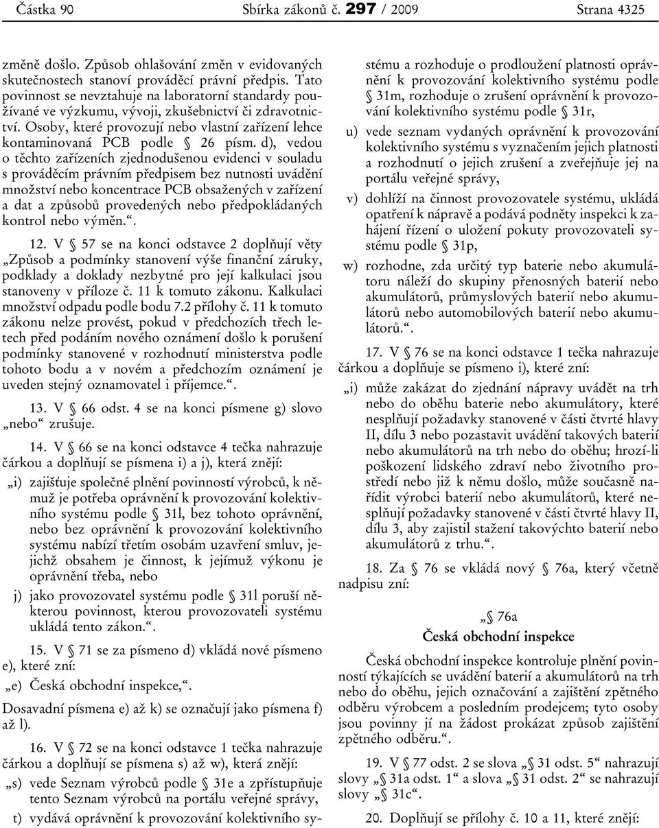 d), vedou o těchto zařízeních zjednodušenou evidenci v souladu s prováděcím právním předpisem bez nutnosti uvádění množství nebo koncentrace PCB obsažených v zařízení a dat a způsobů provedených nebo