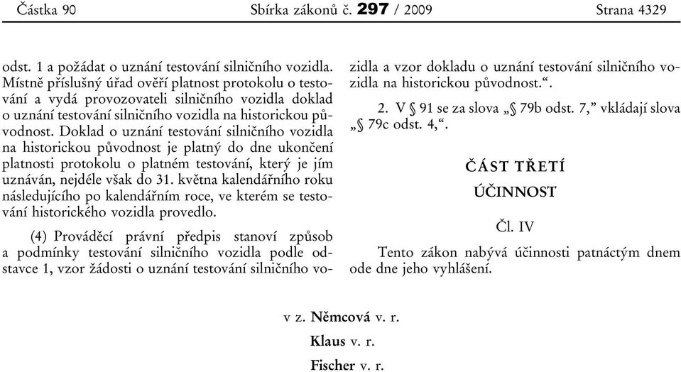 Doklad o uznání testování silničního vozidla na historickou původnost je platný do dne ukončení platnosti protokolu o platném testování, který je jím uznáván, nejdéle však do 31.