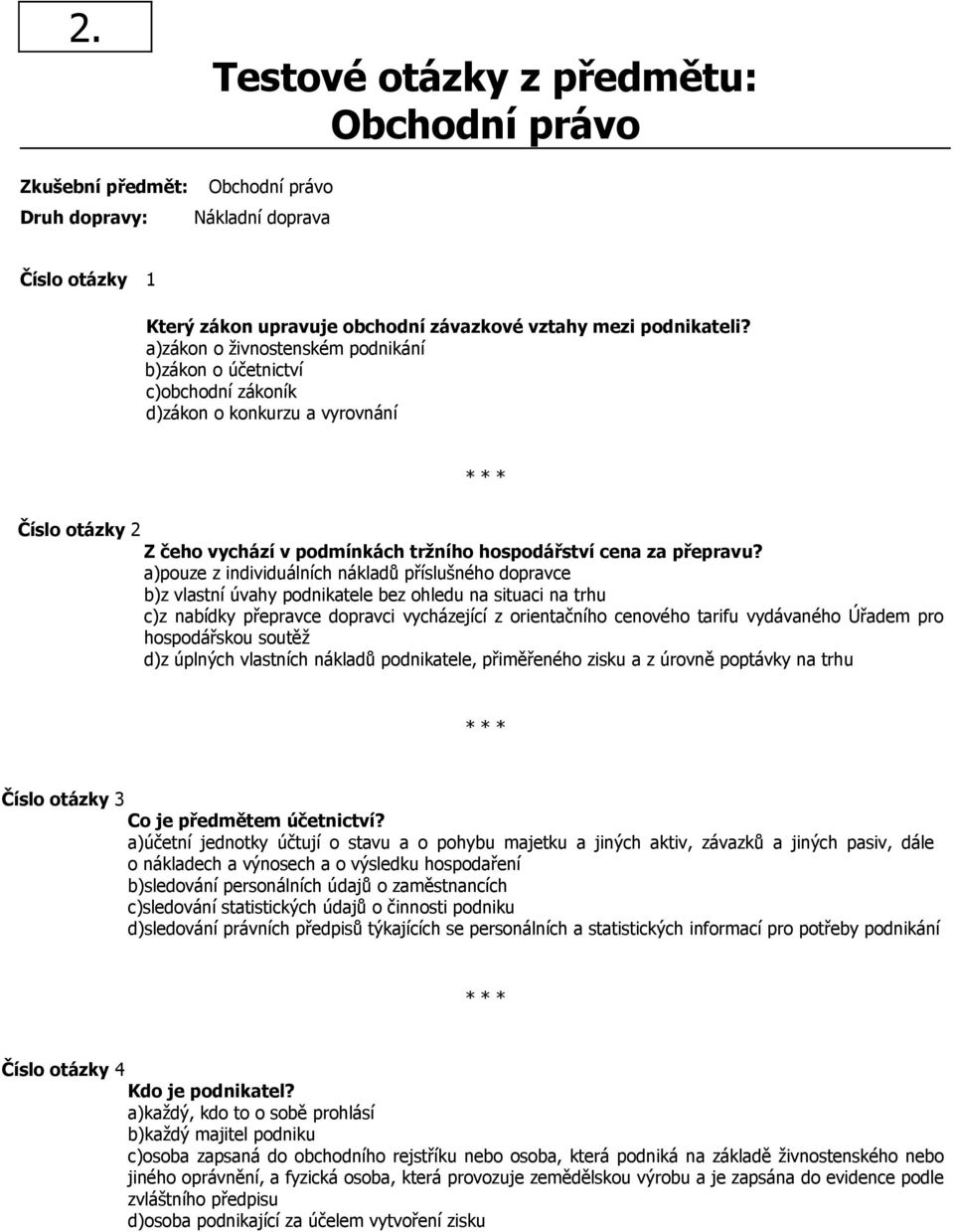 a)pouze z individuálních nákladů příslušného dopravce b)z vlastní úvahy podnikatele bez ohledu na situaci na trhu c)z nabídky přepravce dopravci vycházející z orientačního cenového tarifu vydávaného