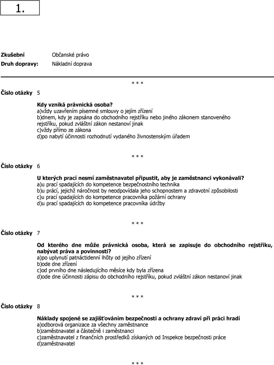 d)po nabytí účinnosti rozhodnutí vydaného živnostenským úřadem Číslo otázky 6 U kterých prací nesmí zaměstnavatel připustit, aby je zaměstnanci vykonávali?