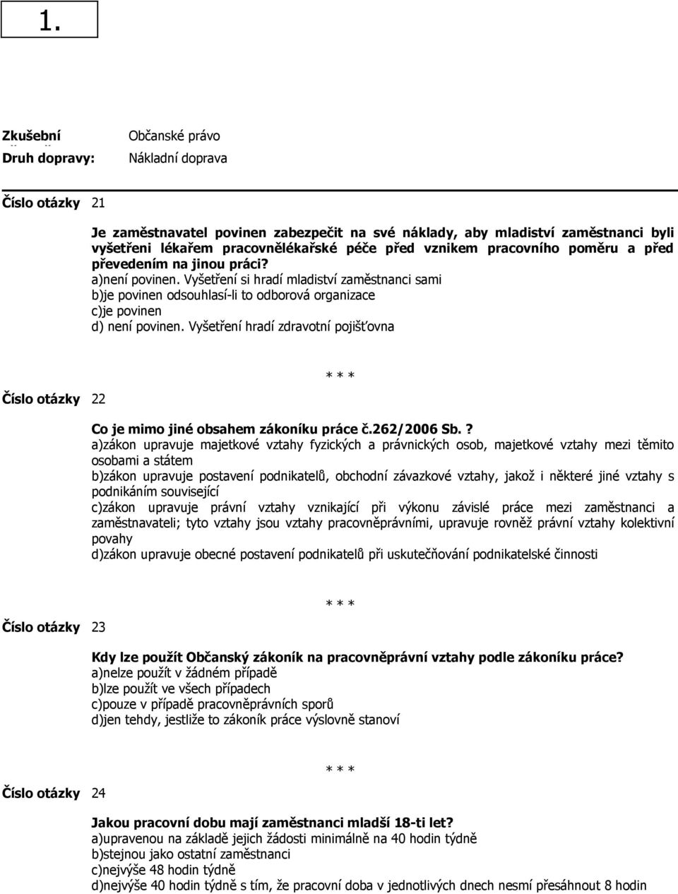 Vyšetření hradí zdravotní pojišťovna Číslo otázky 22 Co je mimo jiné obsahem zákoníku práce č.262/2006 Sb.