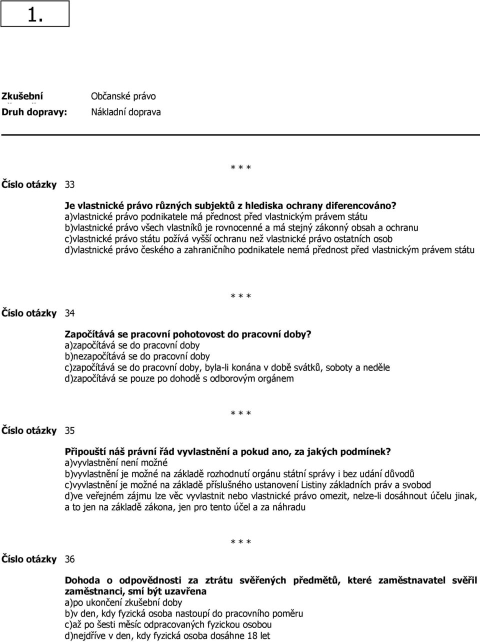 ochranu než vlastnické právo ostatních osob d)vlastnické právo českého a zahraničního podnikatele nemá přednost před vlastnickým právem státu Číslo otázky 34 Započítává se pracovní pohotovost do