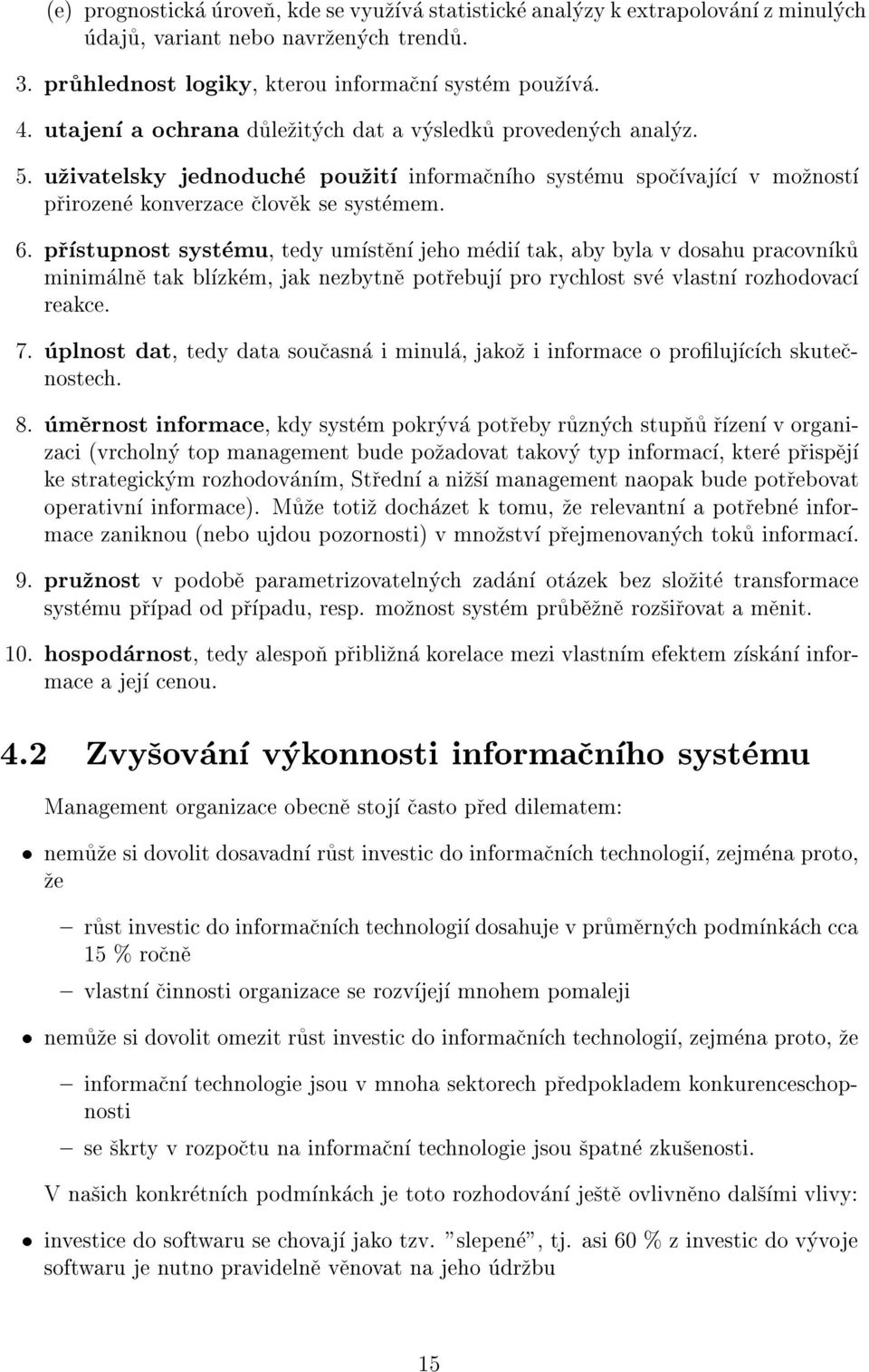 prstupnost systemu, tedy umsten jeho medi tak, aby byla v dosahu pracovnku minimalne tak blzkem, jak nezbytne potrebuj pro rychlost sve vlastn rozhodovac reakce. 7.