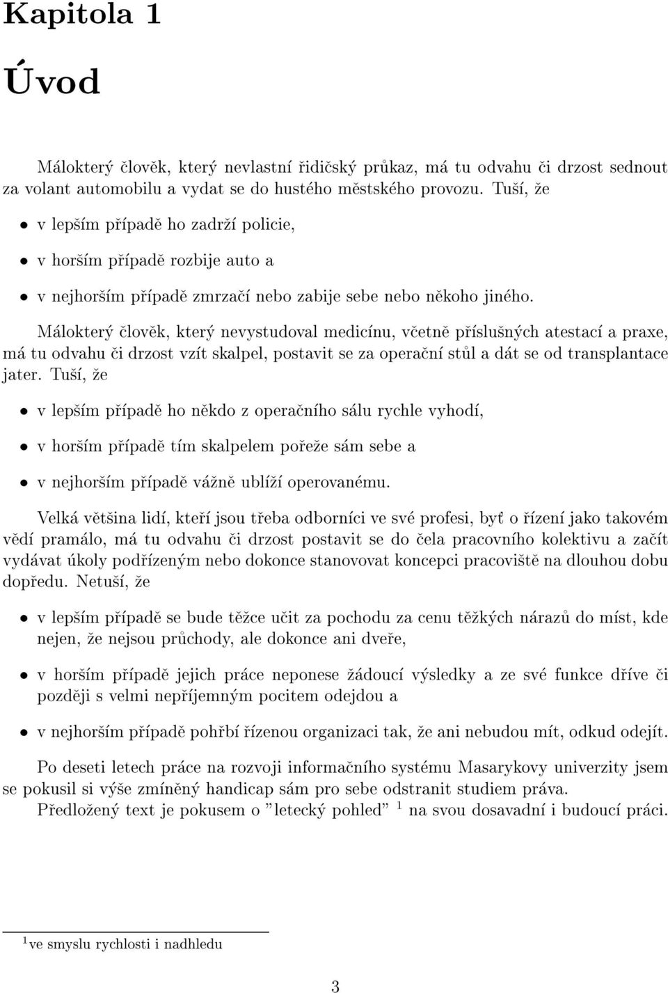 Maloktery clovek, ktery nevystudoval medicnu, vcetne prslusnych atestac a praxe, ma tu odvahu ci drzost vzt skalpel, postavit se za operacn stul a dat se od transplantace jater.