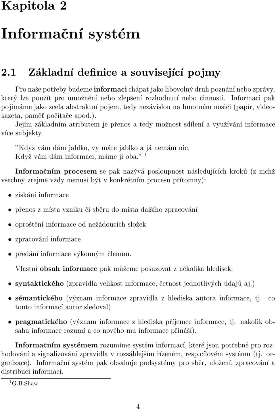 Informaci pak pojmame jako zcela abstraktn pojem, tedy nezavislou na hmotnem nosici (papr, videokazeta, pamet poctace apod.).