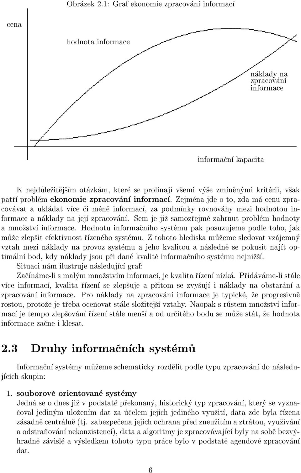 Zejmena jde o to, zda ma cenu zpracovavat a ukladat vce ci mene informac, za podmnky rovnovahy mezi hodnotou informace a naklady na jej zpracovan.