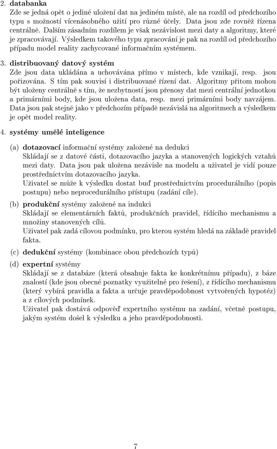 Vysledkem takoveho typu zpracovan je pak na rozdl od predchozho prpadu model reality zachycovane informacnm systemem. 3.