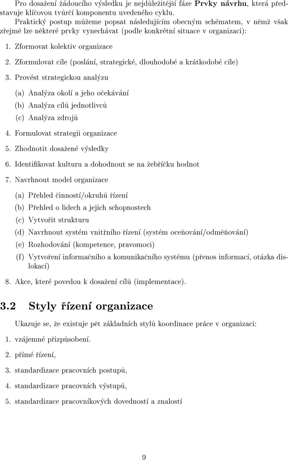 Zformulovat cle (poslan, strategicke, dlouhodobe a kratkodobe cle) 3. Provest strategickou analyzu (a) Analyza okol a jeho ocekavan (b) Analyza clu jednotlivcu (c) Analyza zdroju 4.