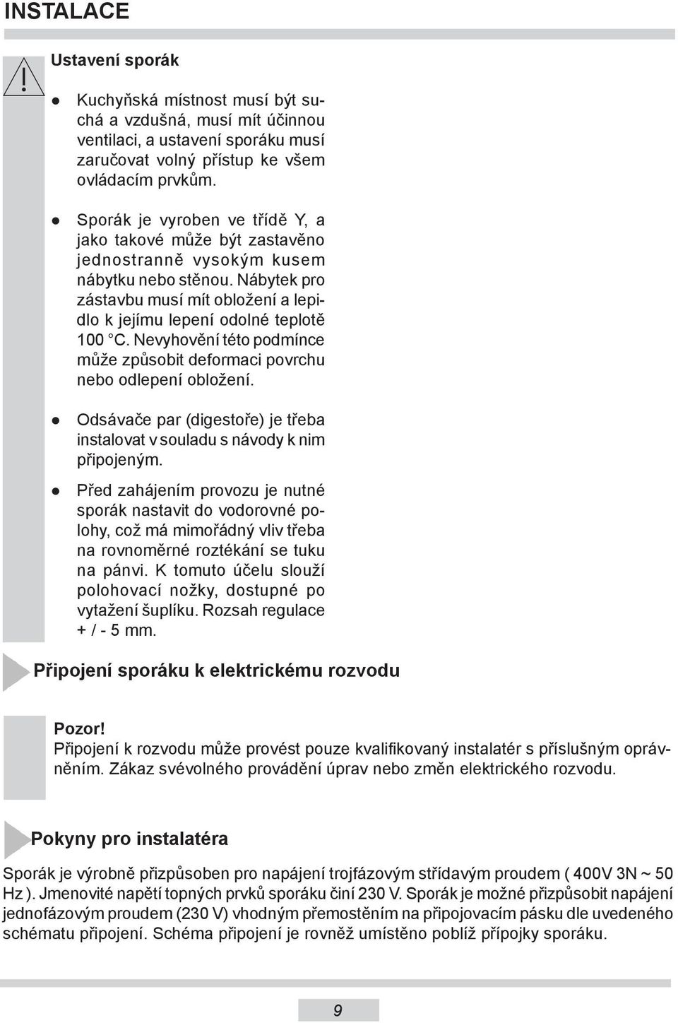 Nevyhovění této podmínce může způsobit deformaci povrchu nebo odlepení obložení. Odsávače par (digestoře) je třeba instalovat v souladu s návody k nim připojeným.