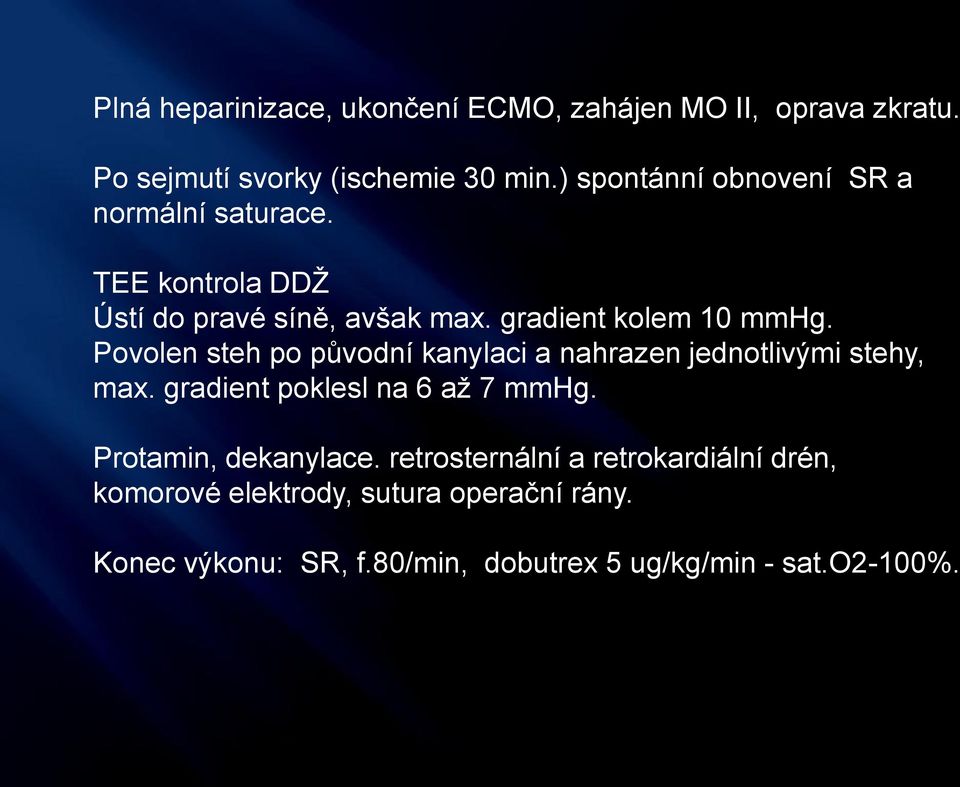 Povolen steh po původní kanylaci a nahrazen jednotlivými stehy, max. gradient poklesl na 6 až 7 mmhg.