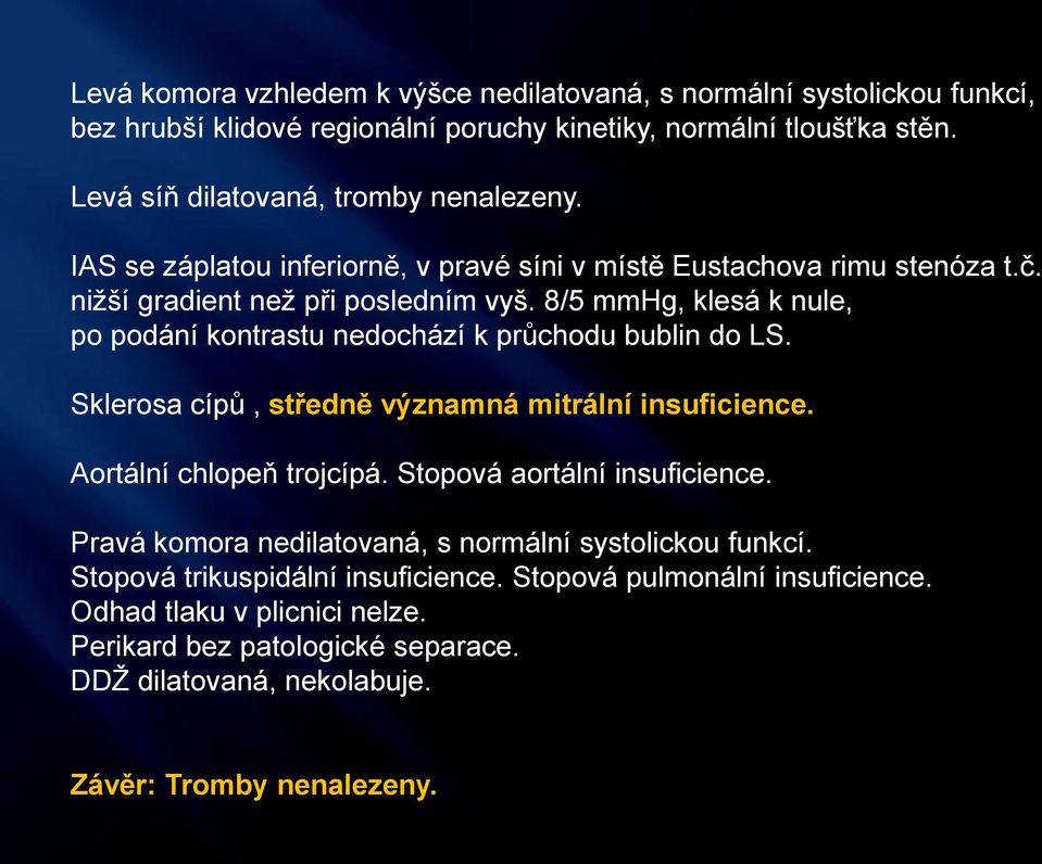 8/5 mmhg, klesá k nule, po podání kontrastu nedochází k průchodu bublin do LS. Sklerosa cípů, středně významná mitrální insuficience. Aortální chlopeň trojcípá.