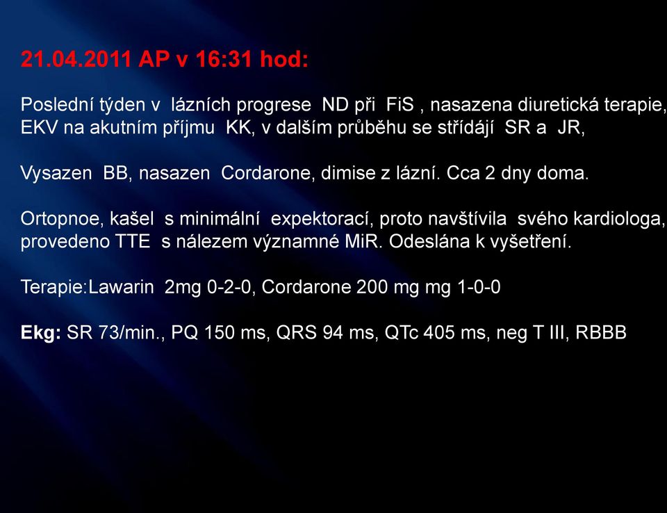 KK, v dalším průběhu se střídájí SR a JR, Vysazen BB, nasazen Cordarone, dimise z lázní. Cca 2 dny doma.