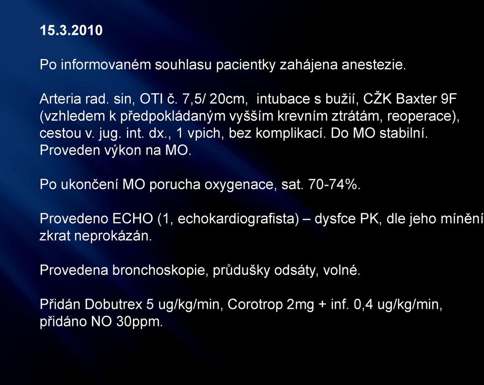 , 1 vpich, bez komplikací. Do MO stabilní. Proveden výkon na MO. Po ukončení MO porucha oxygenace, sat. 70-74%.