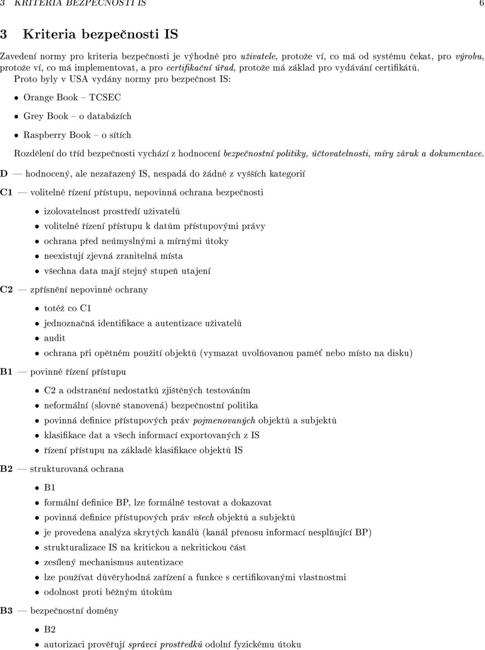 Proto byly v USA vyd ny normy pro bezpe nost IS: Orange Book TCSEC Grey Book o datab z ch RaspberryBookos t ch Rozd len do t d bezpe nosti vych z z hodnocen bezpe nostn politiky, tovatelnosti, m ry z