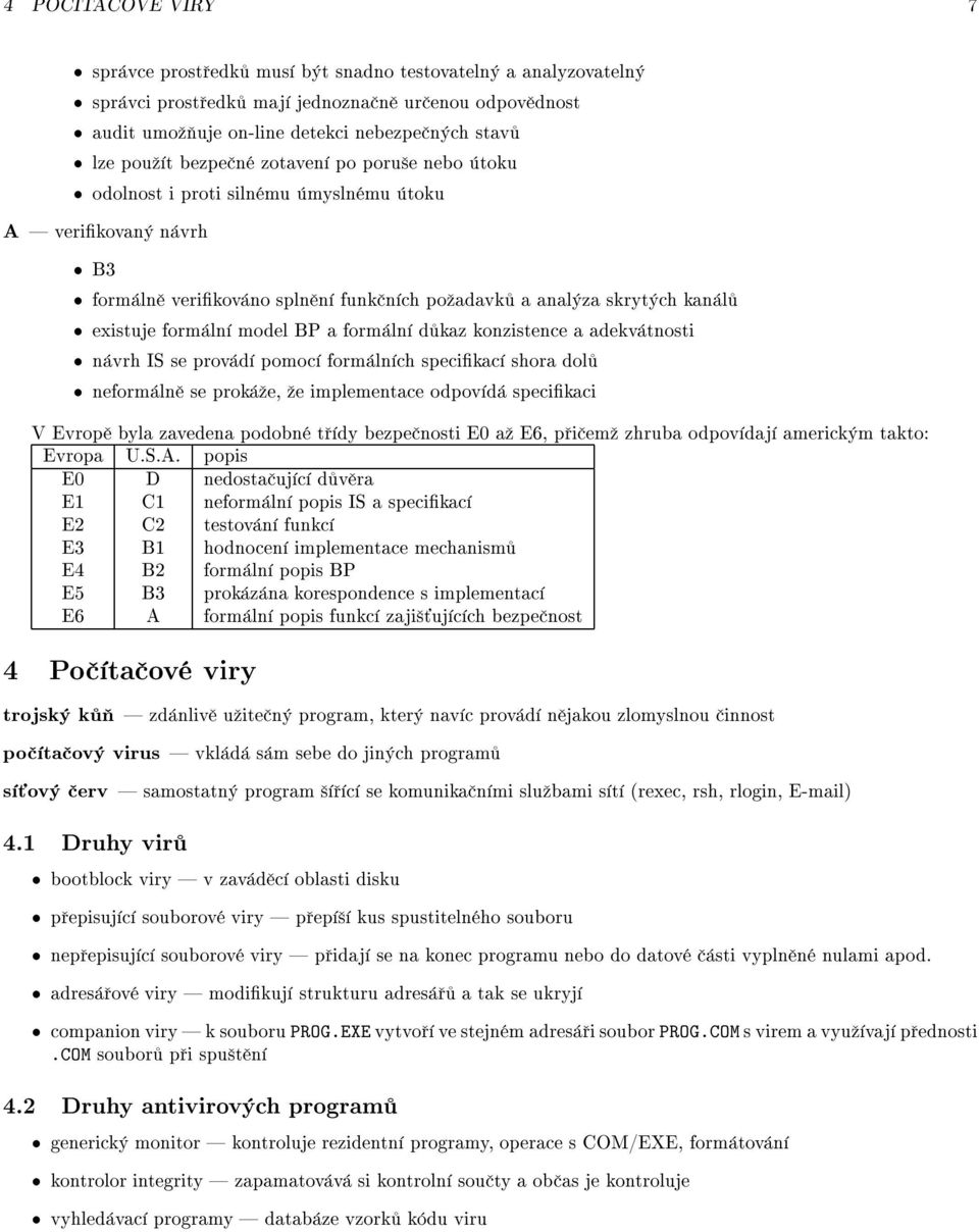 konzistence a adekv tnosti n vrh IS se prov d pomoc form ln ch specikac shora dol neform ln se prok e, e implementace odpov d specikaci V Evrop byla zavedena podobn t dy bezpe nosti E0 a E6, p i em