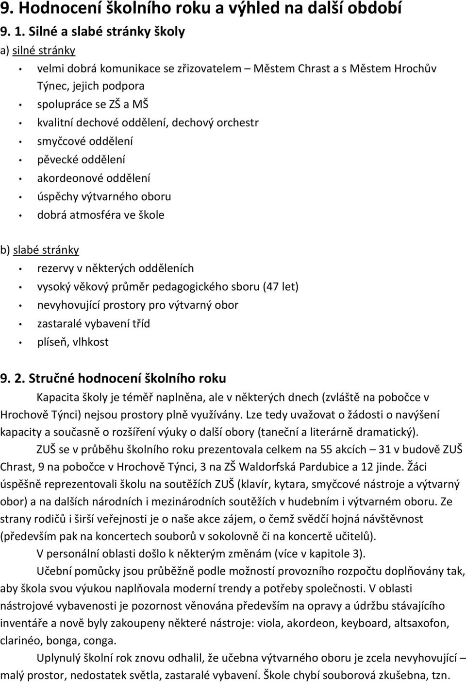 orchestr smyčcové oddělení pěvecké oddělení akordeonové oddělení úspěchy výtvarného oboru dobrá atmosféra ve škole b) slabé stránky rezervy v některých odděleních vysoký věkový průměr pedagogického