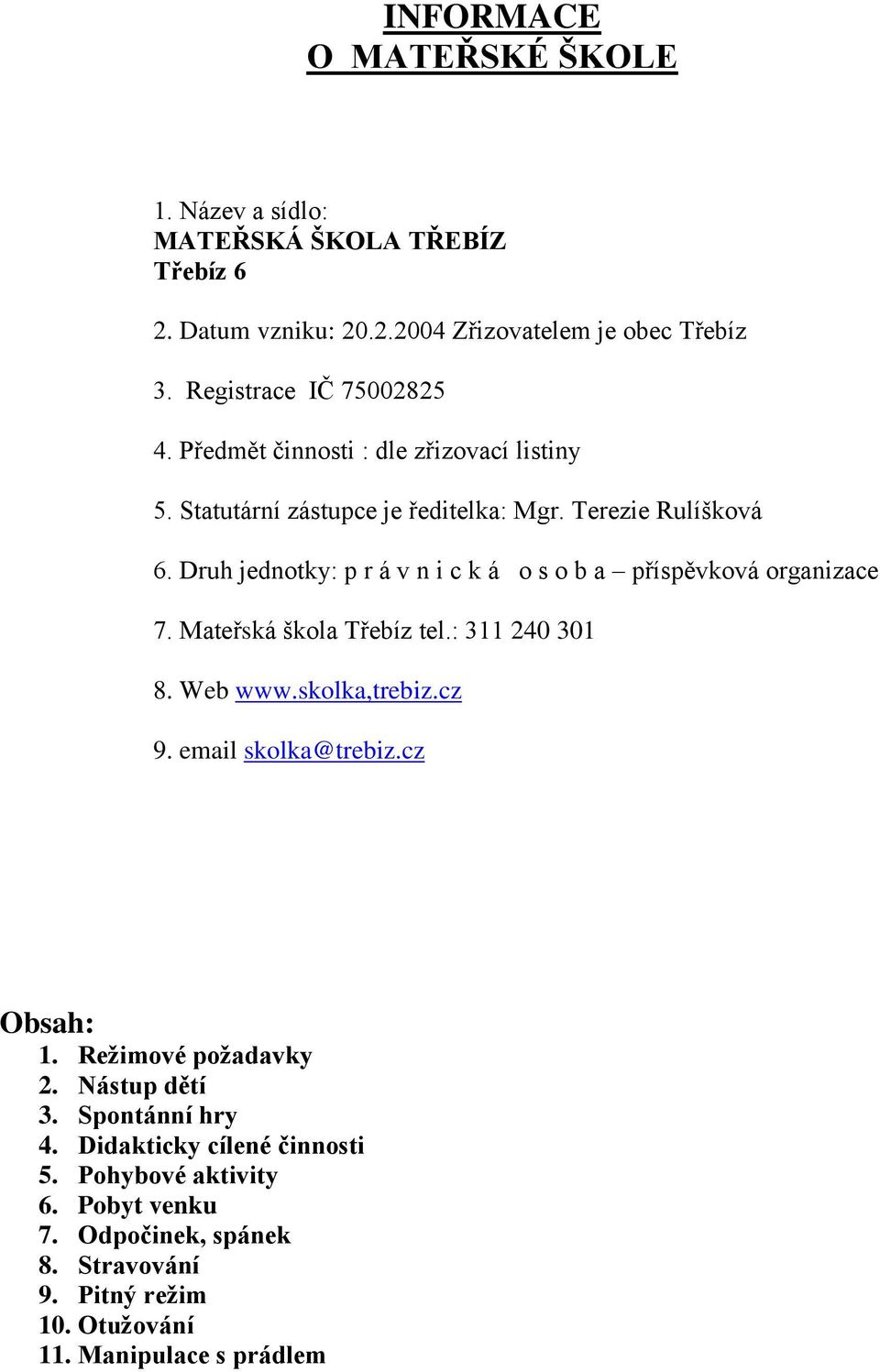 Druh jednotky: p r á v n i c k á o s o b a příspěvková organizace 7. Mateřská škola Třebíz tel.: 311 240 301 8. Web www.skolka,trebiz.cz 9. email skolka@trebiz.