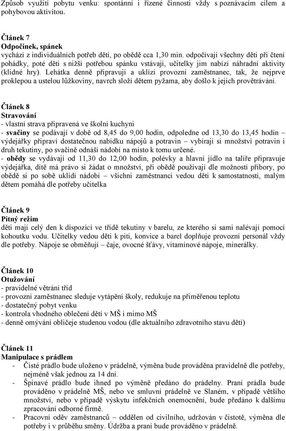 Lehátka denně připravují a uklízí provozní zaměstnanec, tak, že nejprve proklepou a ustelou lůžkoviny, navrch složí dětem pyžama, aby došlo k jejich provětrávání.