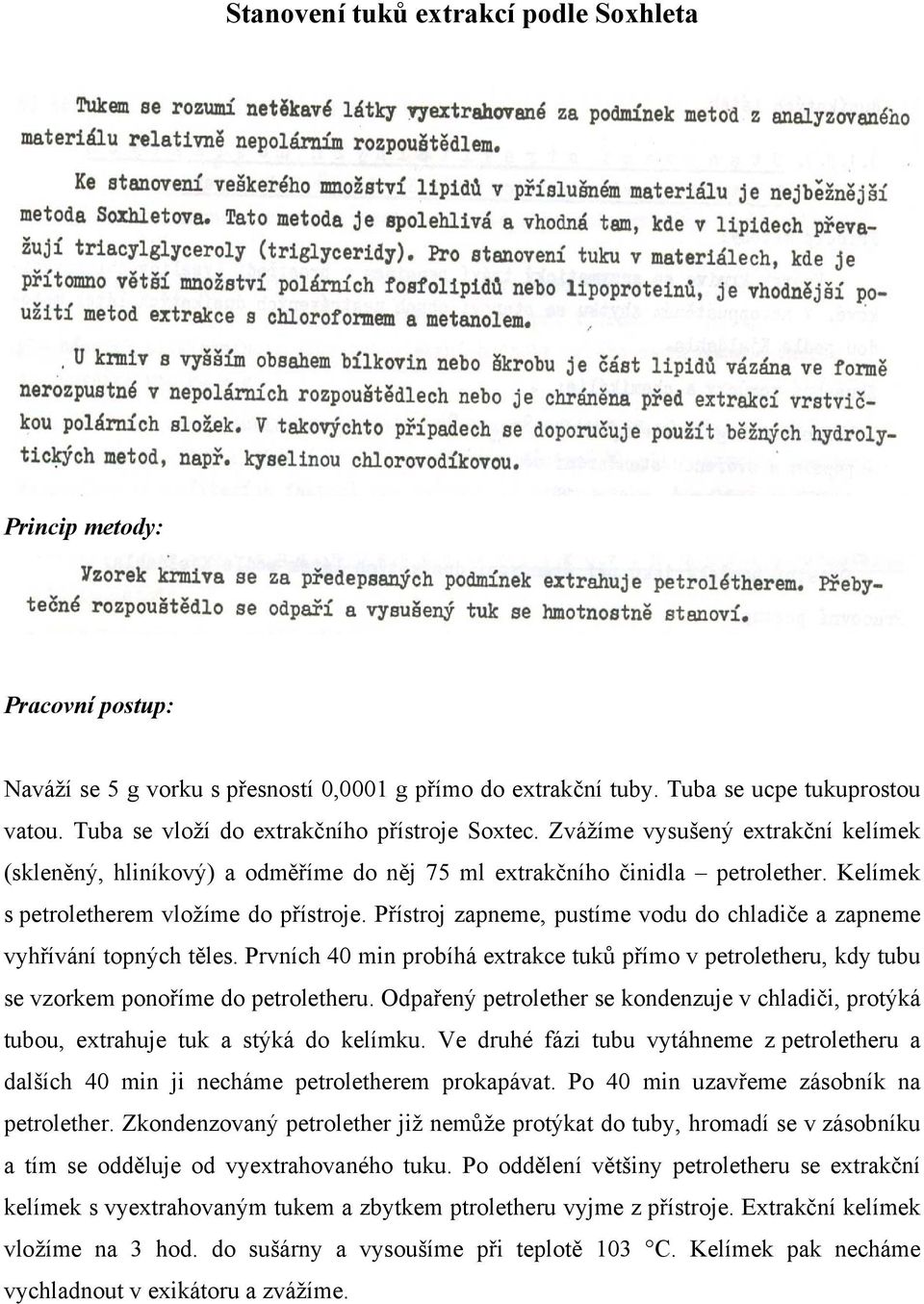 Kelímek s petroletherem vložíme do přístroje. Přístroj zapneme, pustíme vodu do chladiče a zapneme vyhřívání topných těles.