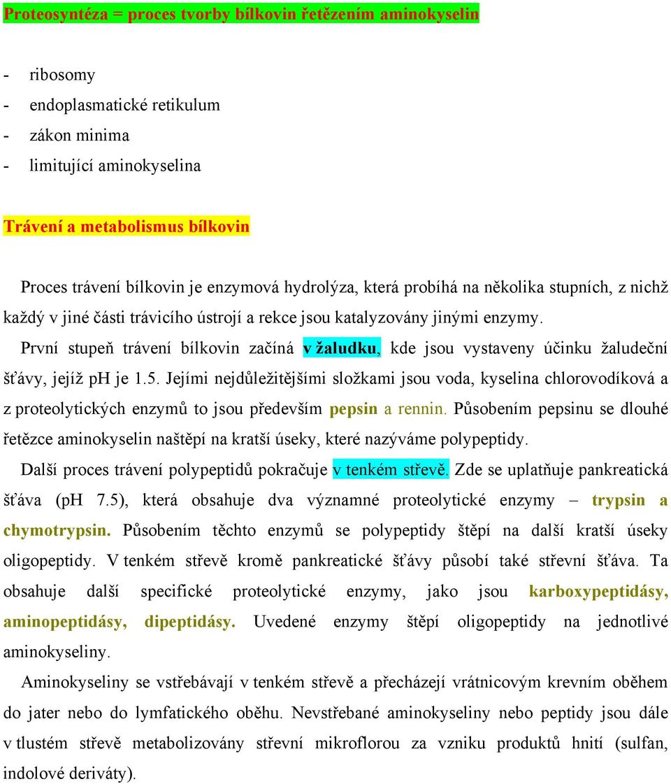 První stupeň trávení bílkovin začíná v žaludku, kde jsou vystaveny účinku žaludeční šťávy, jejíž ph je 1.5.