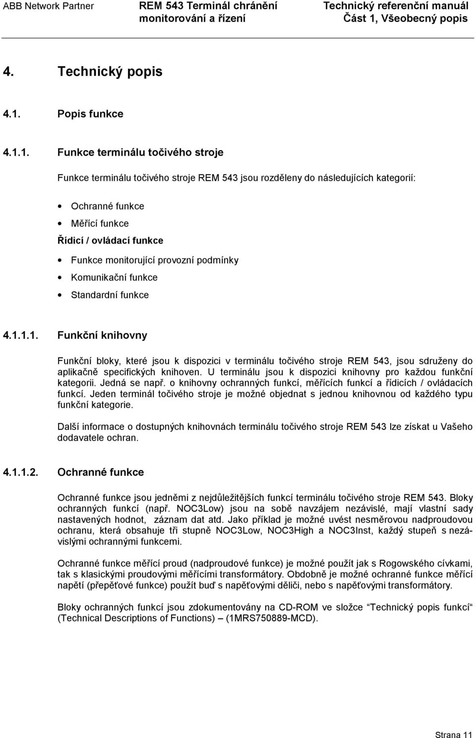 1. Funkce terminálu točivého stroje Funkce terminálu točivého stroje REM 543 jsou rozděleny do následujících kategorií: Ochranné funkce Měřící funkce Řídicí / ovládací funkce Funkce monitorující