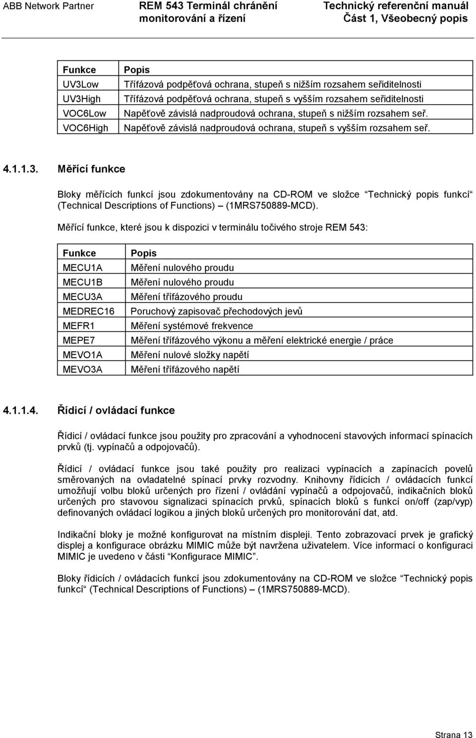 Měřící funkce Bloky měřících funkcí jsou zdokumentovány na CD-ROM ve složce Technický popis funkcí (Technical Descriptions of Functions) (1MRS750889-MCD).