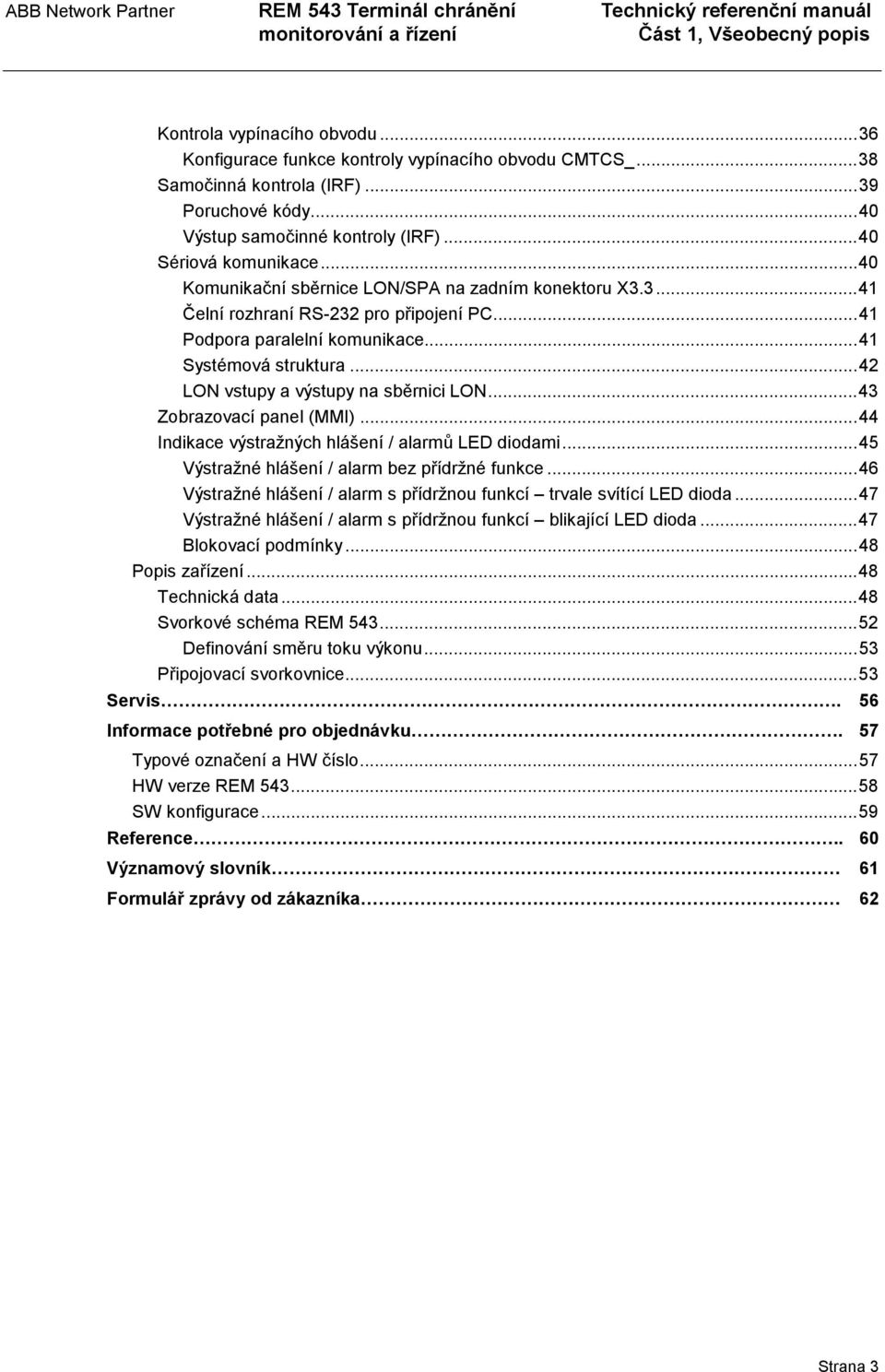 ..42 LON vstupy a výstupy na sběrnici LON...43 Zobrazovací panel (MMI)...44 Indikace výstražných hlášení / alarmů LED diodami...45 Výstražné hlášení / alarm bez přídržné funkce.