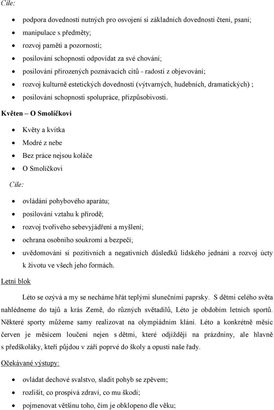 Květen O Smolíčkovi Květy a kvítka Modré z nebe Bez práce nejsou koláče O Smolíčkovi Cíle: ovládání pohybového aparátu; posilování vztahu k přírodě; rozvoj tvořivého sebevyjádření a myšlení; ochrana