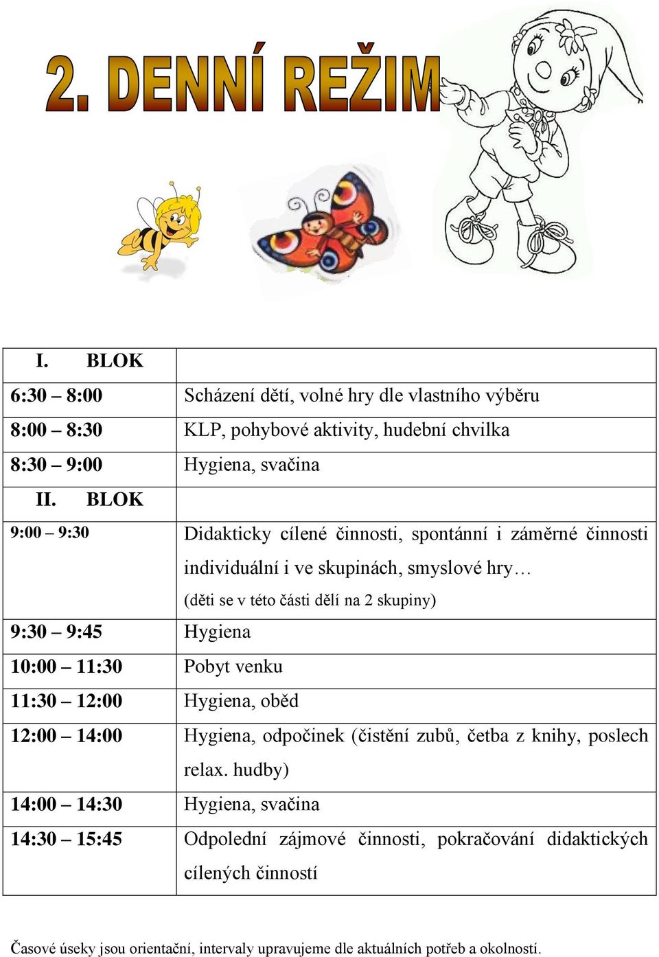 9:45 Hygiena 10:00 11:30 Pobyt venku 11:30 12:00 Hygiena, oběd 12:00 14:00 Hygiena, odpočinek (čistění zubů, četba z knihy, poslech relax.