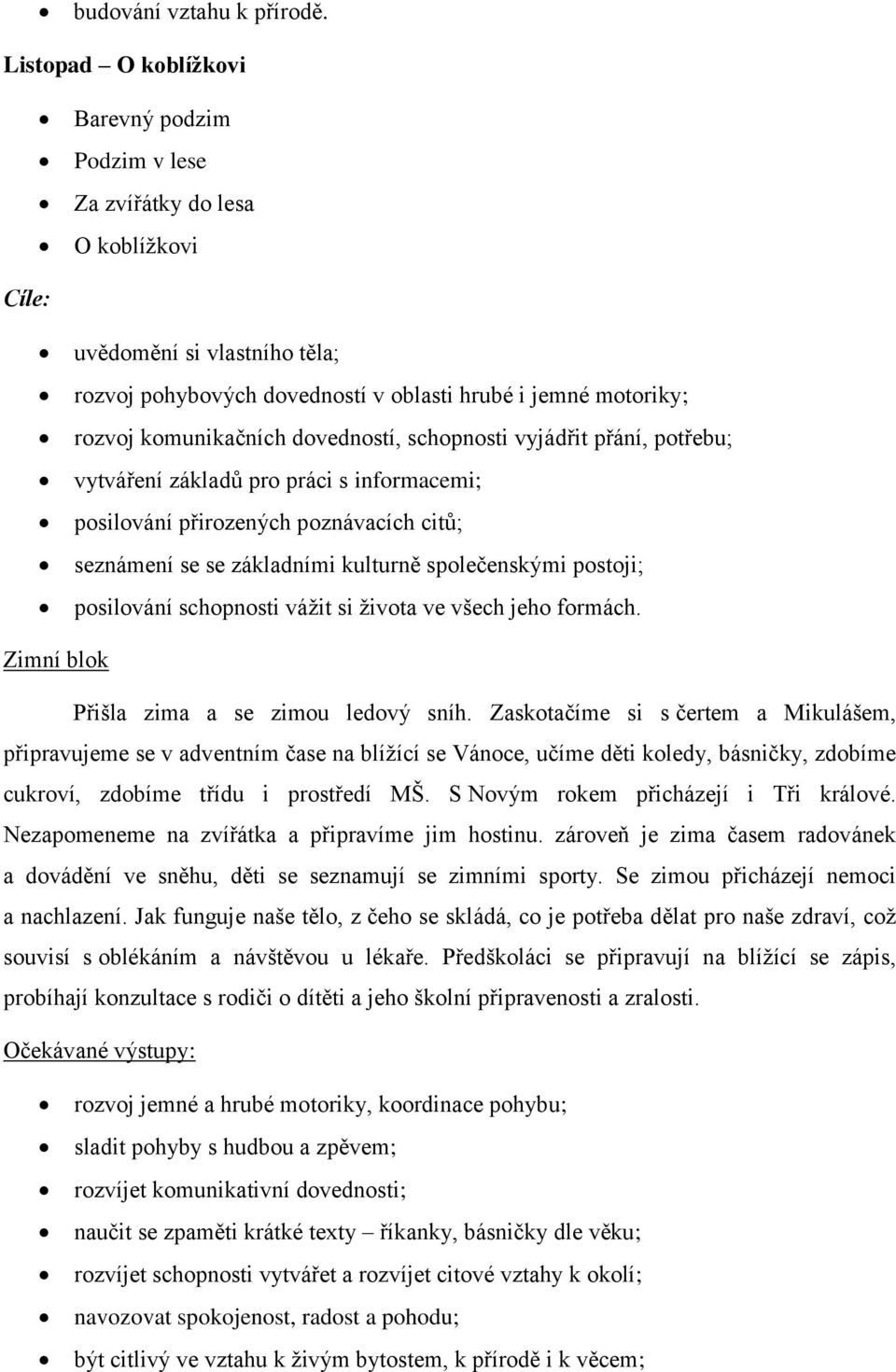 komunikačních dovedností, schopnosti vyjádřit přání, potřebu; vytváření základů pro práci s informacemi; posilování přirozených poznávacích citů; seznámení se se základními kulturně společenskými