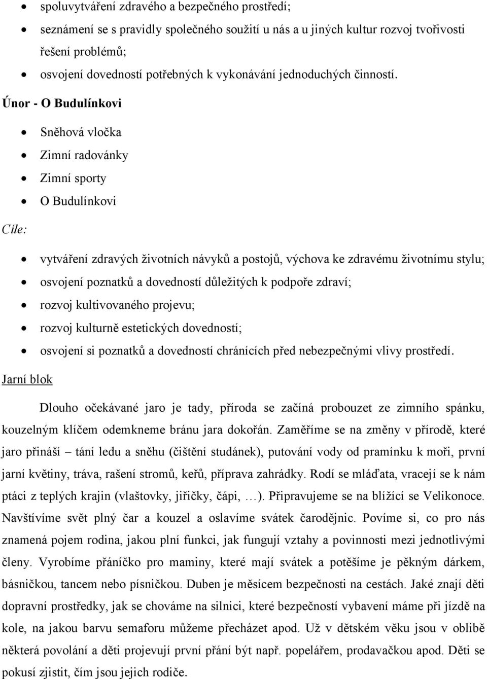 Únor - O Budulínkovi Sněhová vločka Zimní radovánky Zimní sporty O Budulínkovi Cíle: vytváření zdravých životních návyků a postojů, výchova ke zdravému životnímu stylu; osvojení poznatků a dovedností