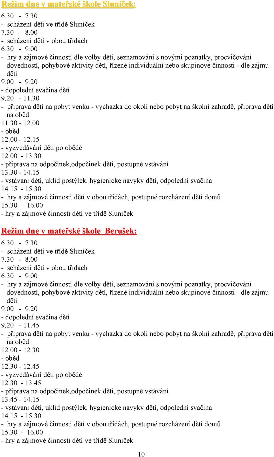 20 - dopolední svačina dětí 9.20-11.30 - příprava dětí na pobyt venku - vycházka do okolí nebo pobyt na školní zahradě, příprava dětí na oběd 11.30-12.00 - oběd 12.00-12.