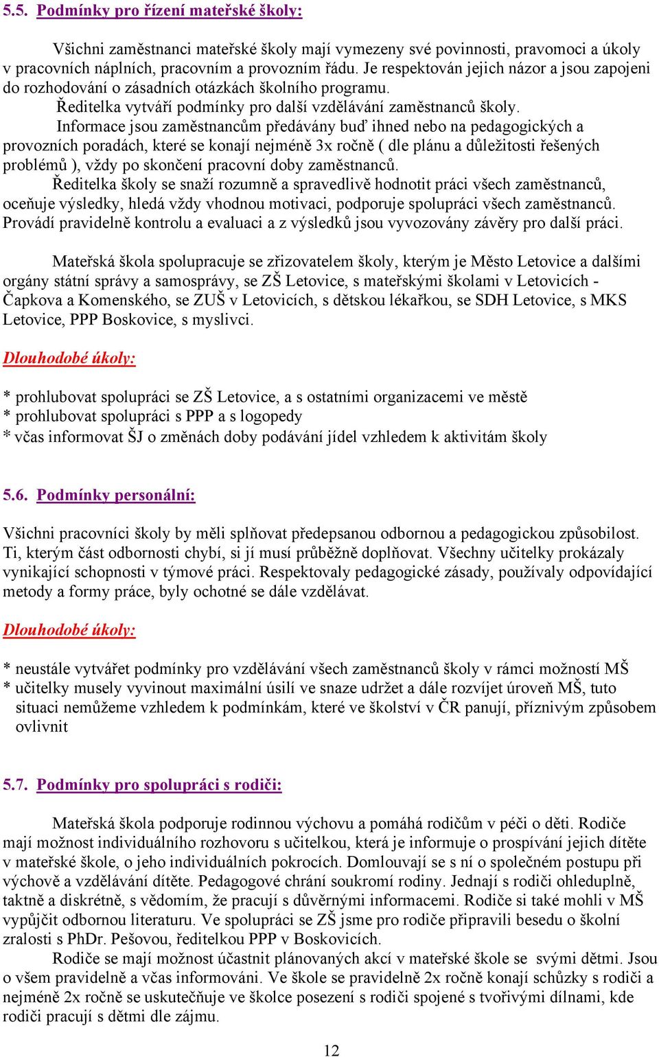 Informace jsou zaměstnancům předávány buď ihned nebo na pedagogických a provozních poradách, které se konají nejméně 3x ročně ( dle plánu a důležitosti řešených problémů ), vždy po skončení pracovní