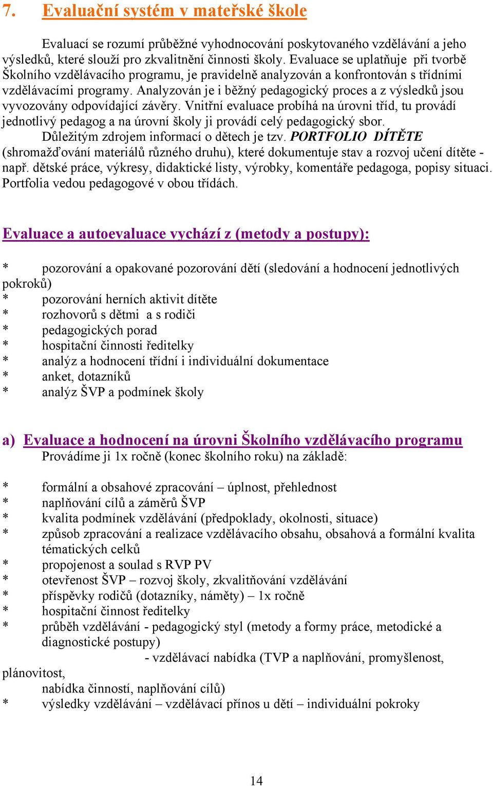 Analyzován je i běžný pedagogický proces a z výsledků jsou vyvozovány odpovídající závěry.