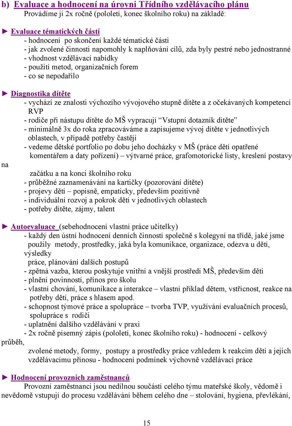 vychází ze znalosti výchozího vývojového stupně dítěte a z očekávaných kompetencí RVP - rodiče při nástupu dítěte do MŠ vypracují Vstupní dotazník dítěte - minimálně 3x do roka zpracováváme a