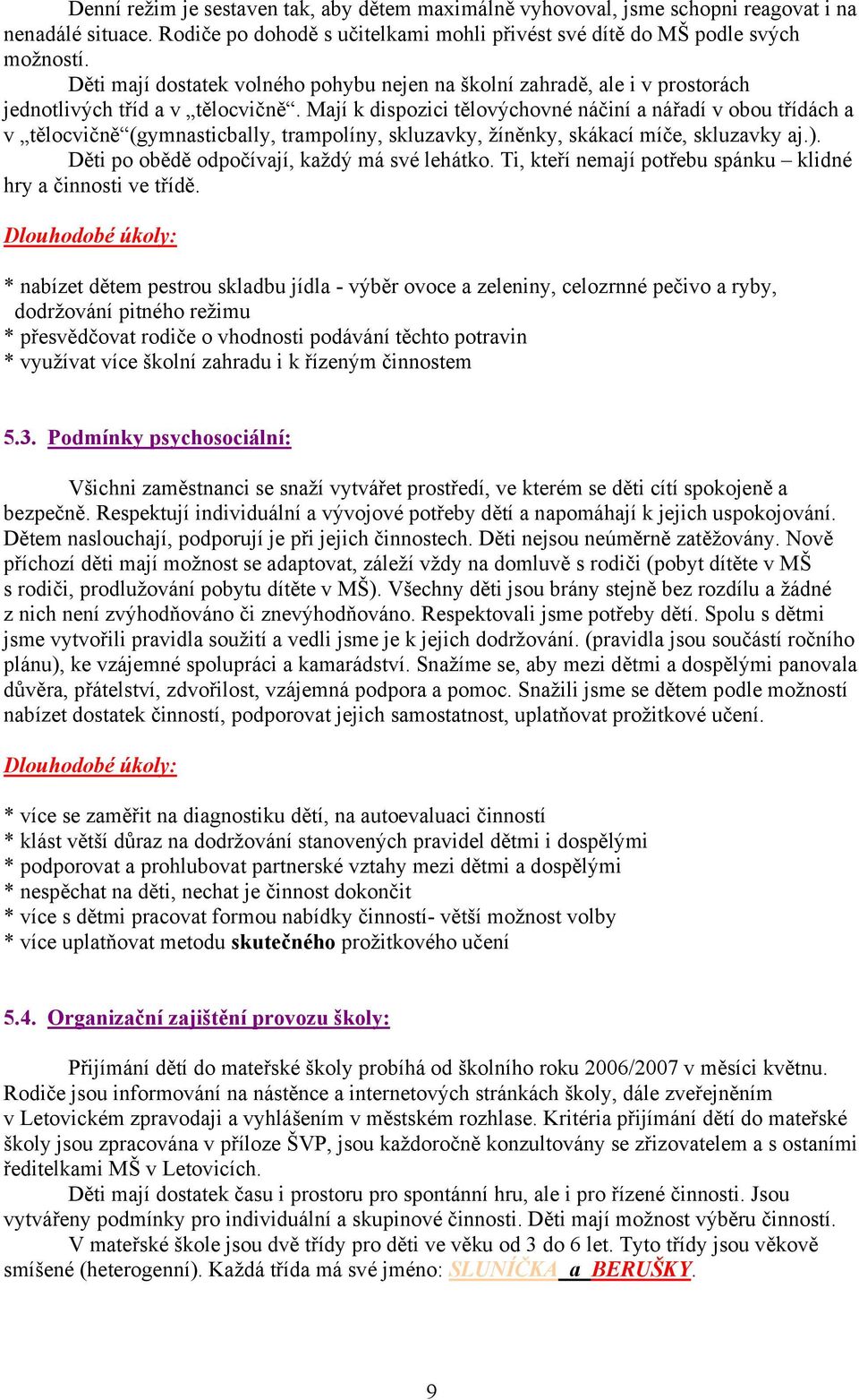 Mají k dispozici tělovýchovné náčiní a nářadí v obou třídách a v tělocvičně (gymnasticbally, trampolíny, skluzavky, žíněnky, skákací míče, skluzavky aj.).