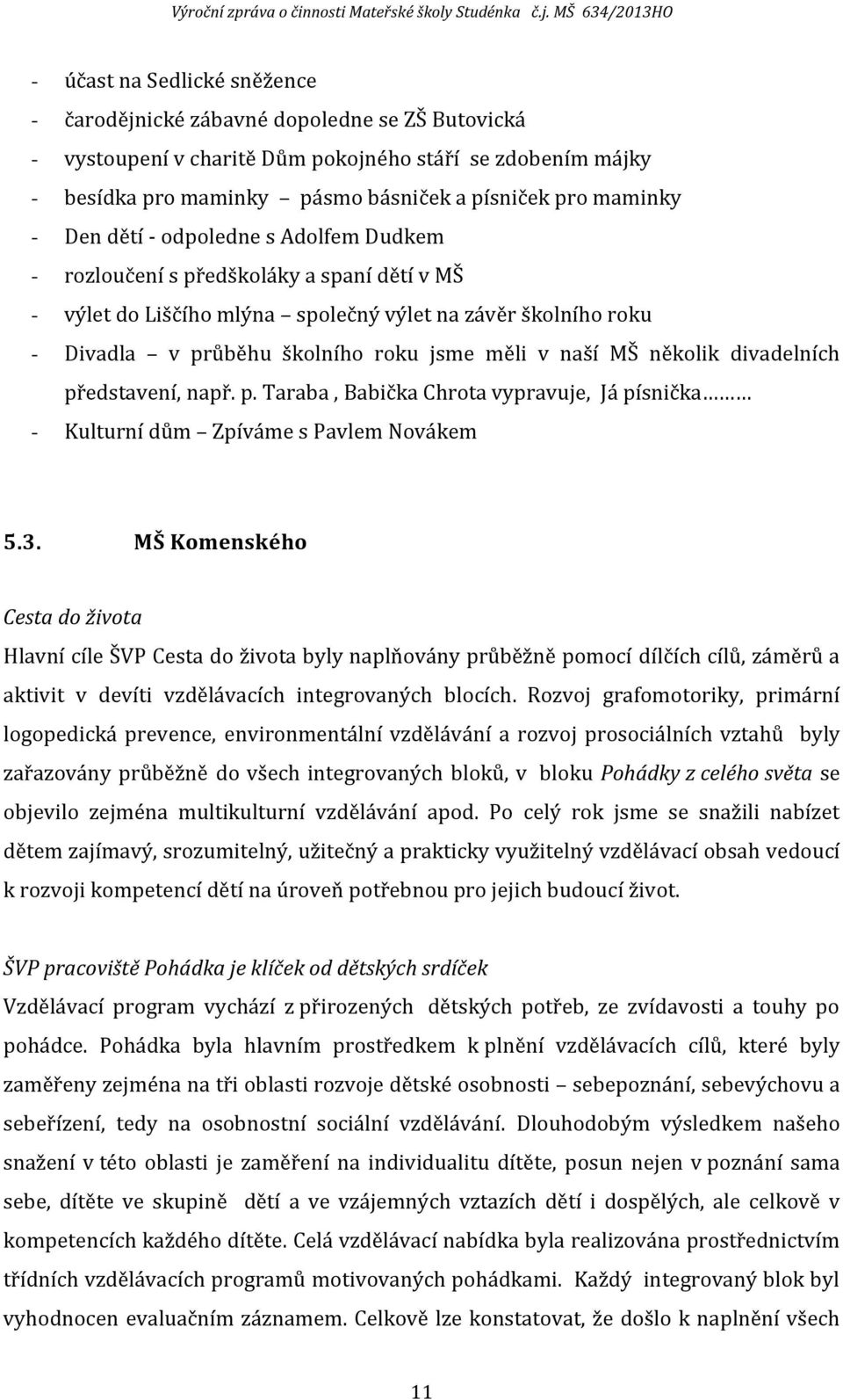 MŠ několik divadelních představení, např. p. Taraba, Babička Chrota vypravuje, Já písnička - Kulturní dům Zpíváme s Pavlem Novákem 5.3.