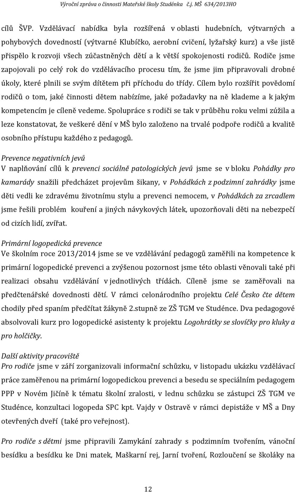 k větší spokojenosti rodičů. Rodiče jsme zapojovali po celý rok do vzdělávacího procesu tím, že jsme jim připravovali drobné úkoly, které plnili se svým dítětem při příchodu do třídy.