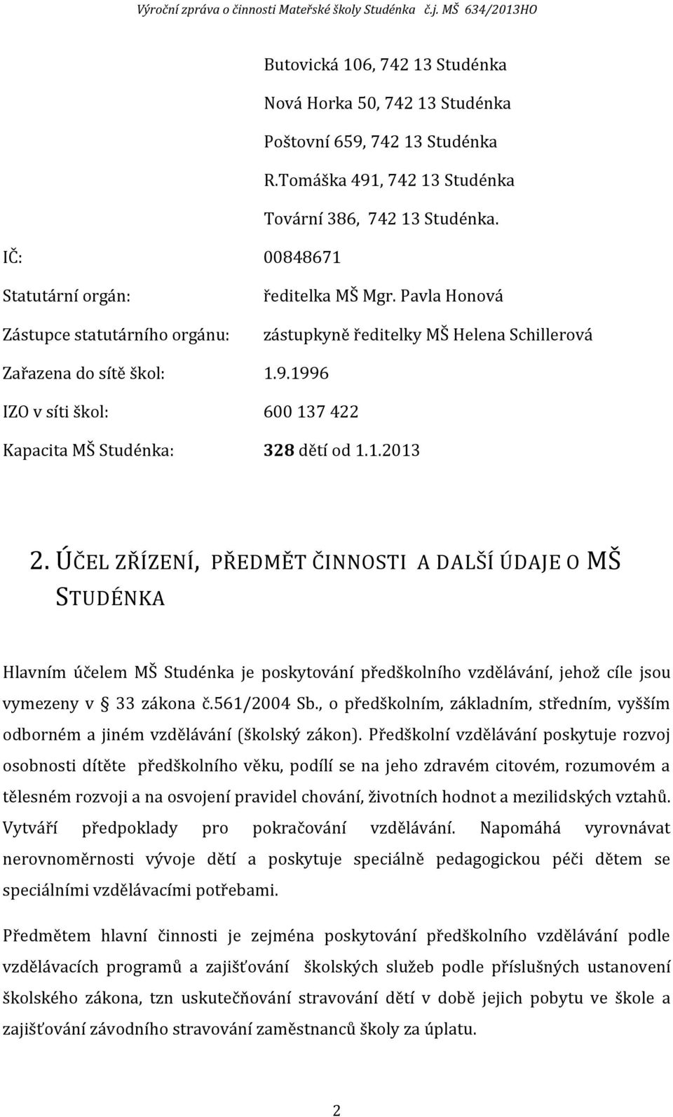 1996 IZO v síti škol: 600 137 422 Kapacita MŠ Studénka: 328 dětí od 1.1.2013 2.